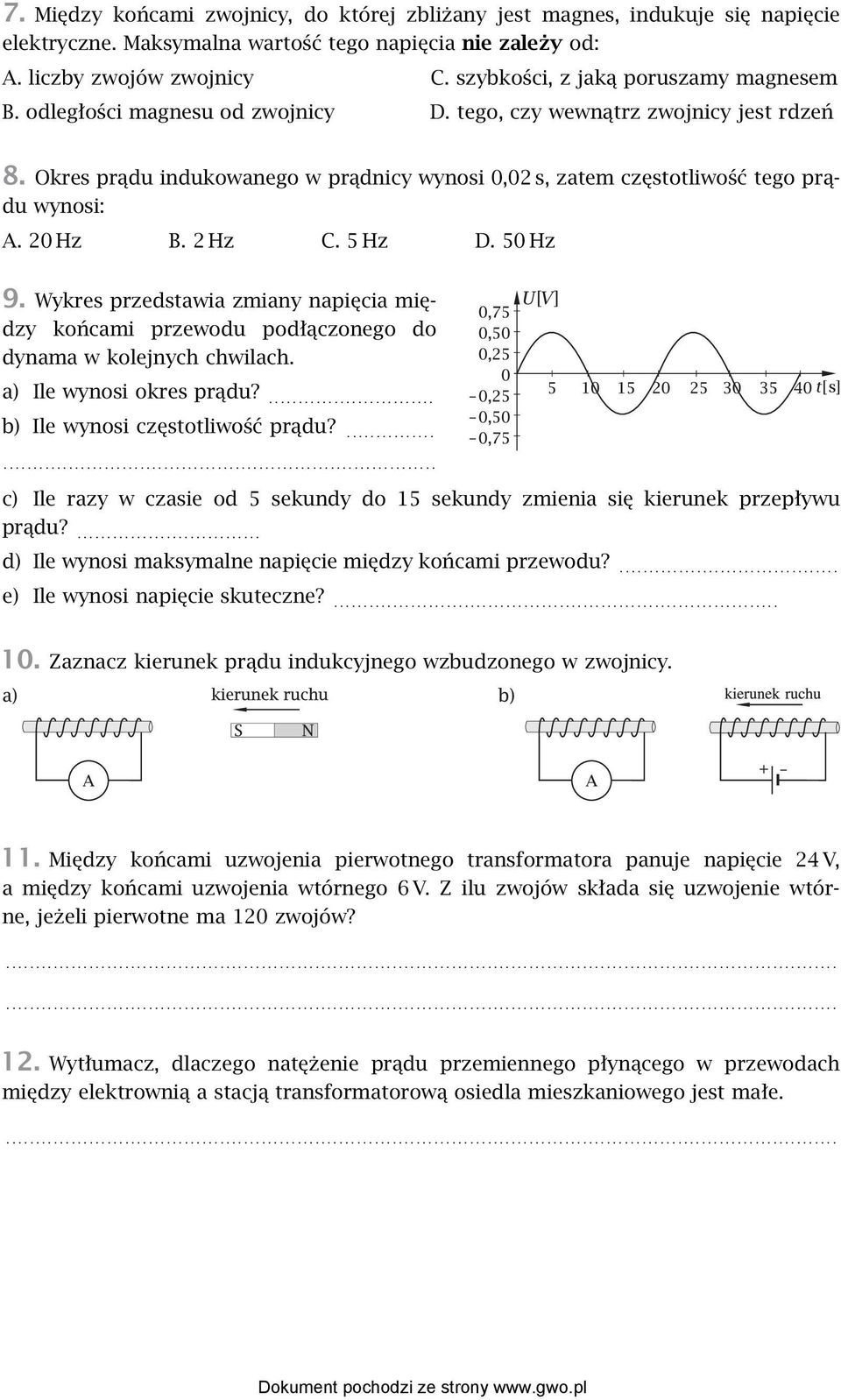 Okres prądu indukowanego w prądnicy wynosi 0,02 s, zatem częstotliwość tego prądu wynosi: A. 20 Hz B. 2 Hz C. 5 Hz D. 50 Hz 9.