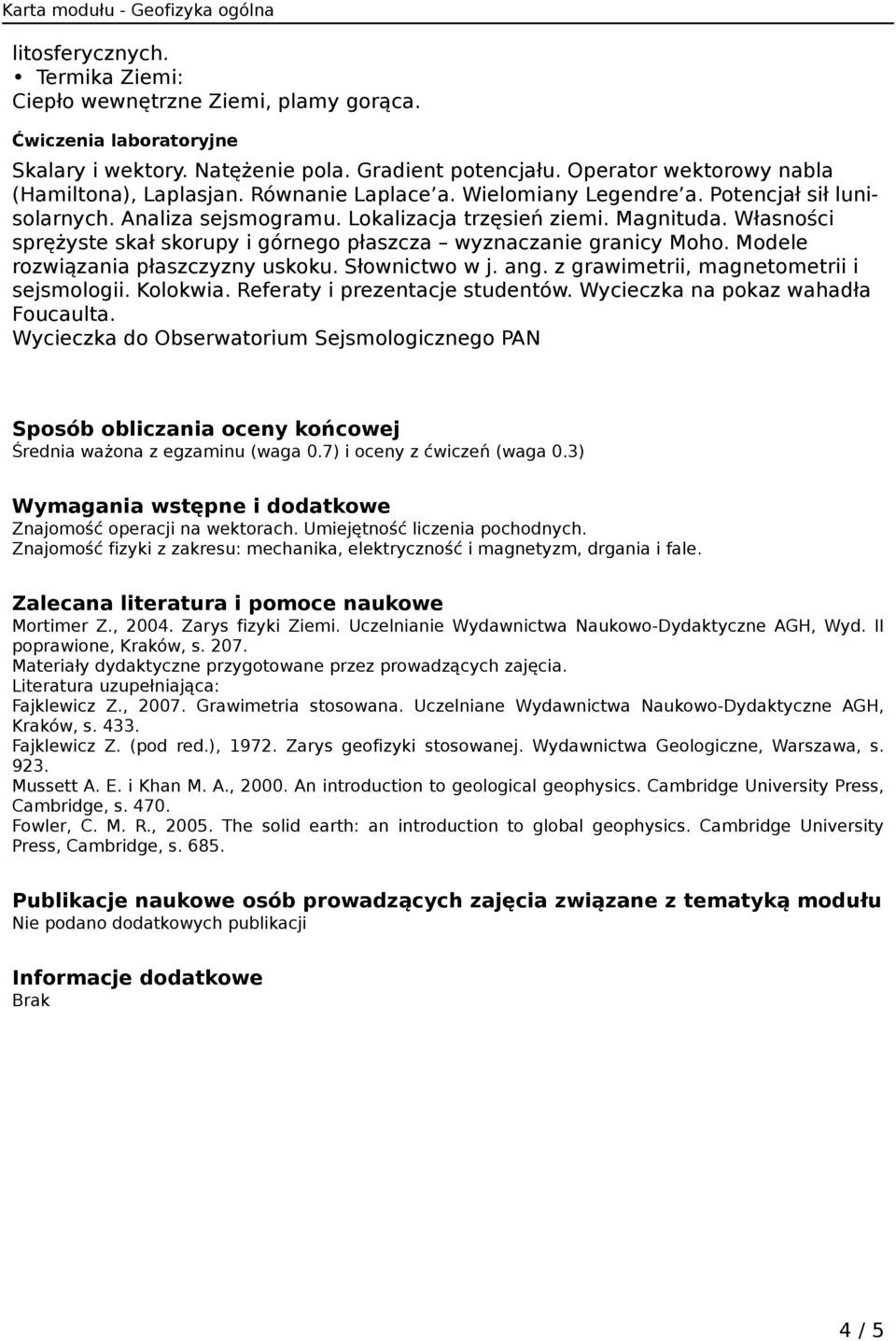 Własności sprężyste skał skorupy i górnego płaszcza wyznaczanie granicy Moho. Modele rozwiązania płaszczyzny uskoku. Słownictwo w j. ang. z grawimetrii, magnetometrii i sejsmologii. Kolokwia.