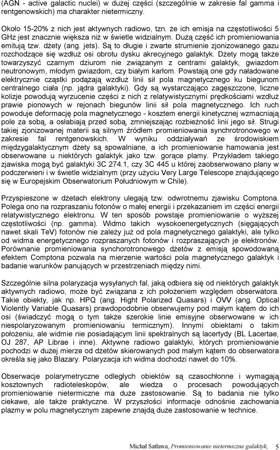 Są to długie i zwarte strumienie zjonizowanego gazu rozchodzące się wzdłuż osi obrotu dysku akrecyjnego galaktyk.