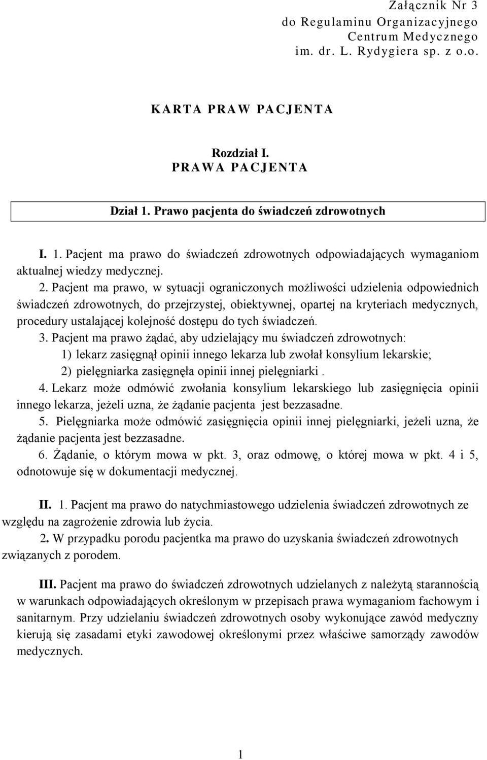 Pacjent ma prawo, w sytuacji ograniczonych możliwości udzielenia odpowiednich świadczeń zdrowotnych, do przejrzystej, obiektywnej, opartej na kryteriach medycznych, procedury ustalającej kolejność