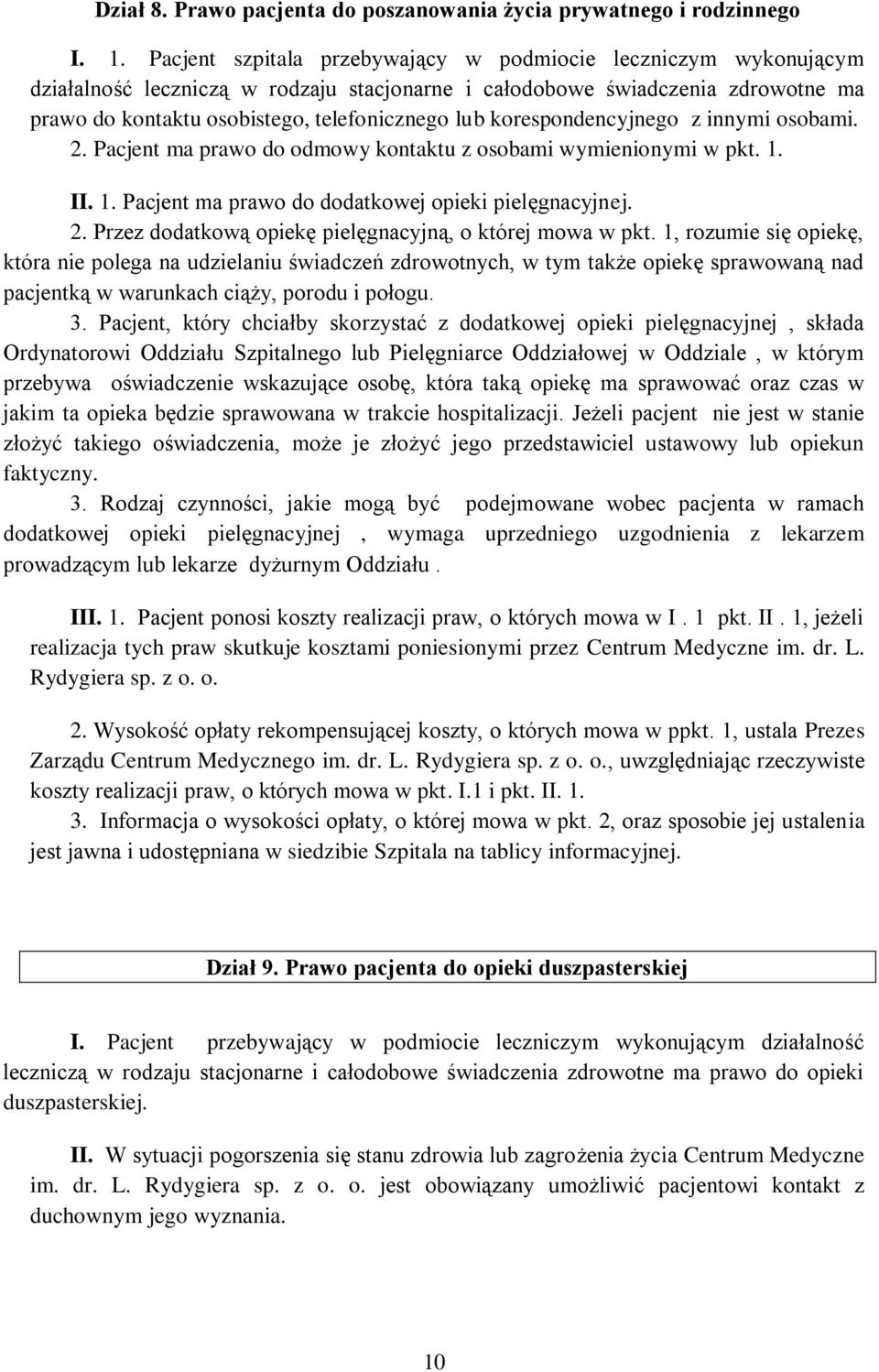 korespondencyjnego z innymi osobami. 2. Pacjent ma prawo do odmowy kontaktu z osobami wymienionymi w pkt. 1. II. 1. Pacjent ma prawo do dodatkowej opieki pielęgnacyjnej. 2. Przez dodatkową opiekę pielęgnacyjną, o której mowa w pkt.