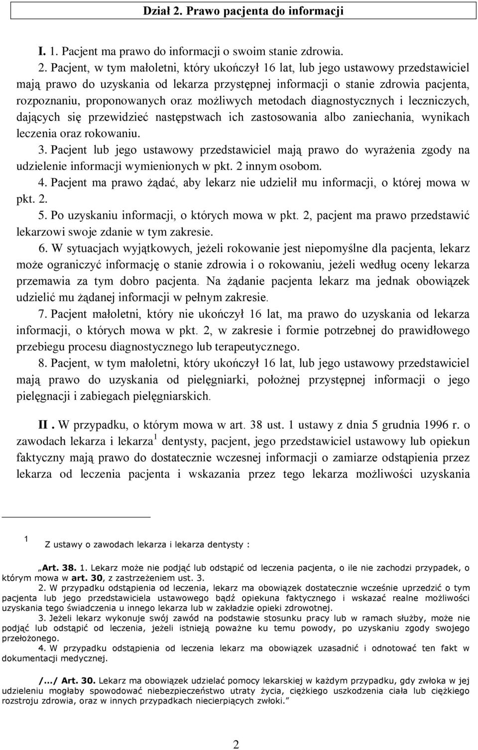 Pacjent, w tym małoletni, który ukończył 16 lat, lub jego ustawowy przedstawiciel mają prawo do uzyskania od lekarza przystępnej informacji o stanie zdrowia pacjenta, rozpoznaniu, proponowanych oraz