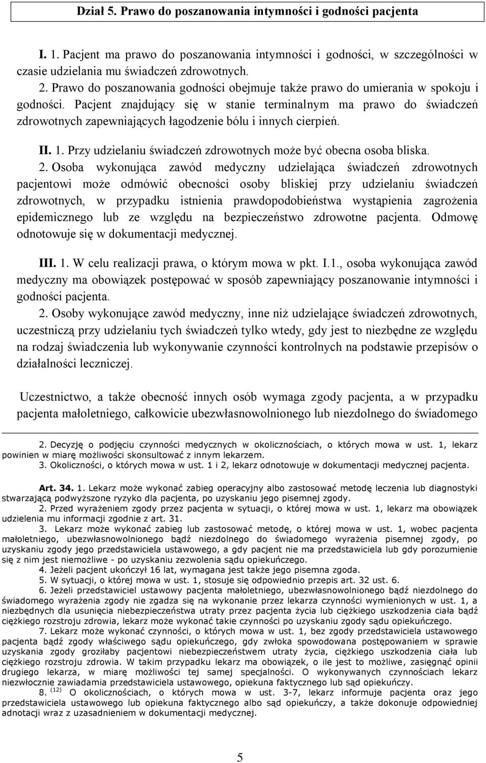 Pacjent znajdujący się w stanie terminalnym ma prawo do świadczeń zdrowotnych zapewniających łagodzenie bólu i innych cierpień. II. 1.