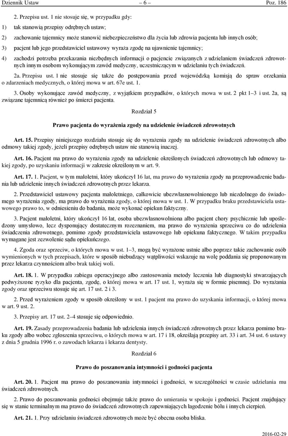 jego przedstawiciel ustawowy wyraża zgodę na ujawnienie tajemnicy; 4) zachodzi potrzeba przekazania niezbędnych informacji o pacjencie związanych z udzielaniem świadczeń zdrowotnych innym osobom