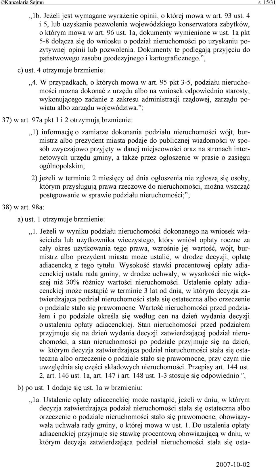 Dokumenty te podlegają przyjęciu do państwowego zasobu geodezyjnego i kartograficznego., c) ust. 4 otrzymuje brzmienie: 4. W przypadkach, o których mowa w art.