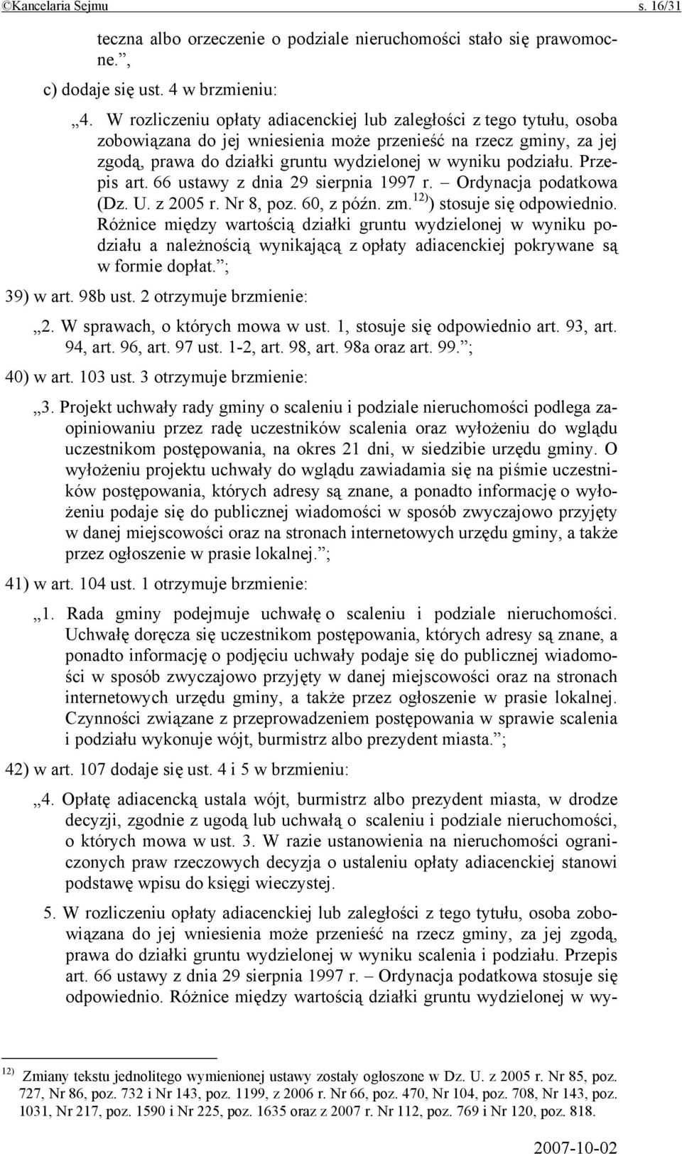 Przepis art. 66 ustawy z dnia 29 sierpnia 1997 r. Ordynacja podatkowa (Dz. U. z 2005 r. Nr 8, poz. 60, z późn. zm. 12) ) stosuje się odpowiednio.