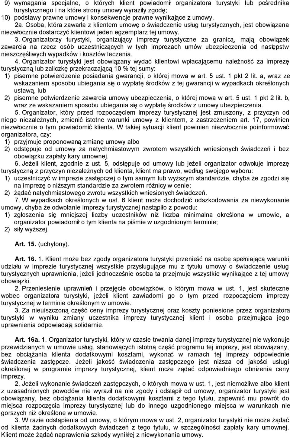 Organizatorzy turystyki, organizujący imprezy turystyczne za granicą, mają obowiązek zawarcia na rzecz osób uczestniczących w tych imprezach umów ubezpieczenia od następstw nieszczęśliwych wypadków i