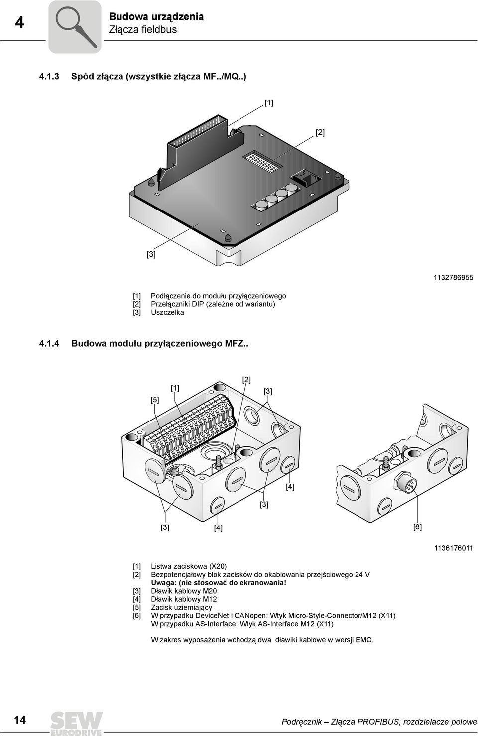 . [5] [1] [2] [3] [4] [3] [3] [4] [6] 1136176011 [1] [2] [3] [4] [5] [6] Listwa zaciskowa (X20) Bezpotencjałowy blok zacisków do okablowania przejściowego 24 V Uwaga: (nie stosować do