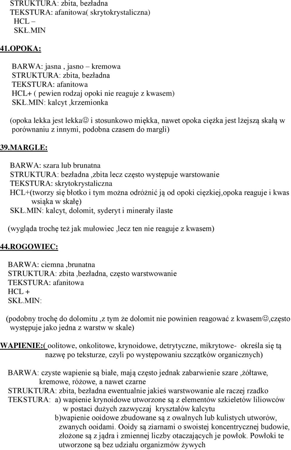 MARGLE: BARWA: szara lub brunatna STRUKTURA: bezładna,zbita lecz często występuje warstowanie TEKSTURA: skrytokrystaliczna HCL+(tworzy się błotko i tym można odróżnić ją od opoki cięzkiej,opoka