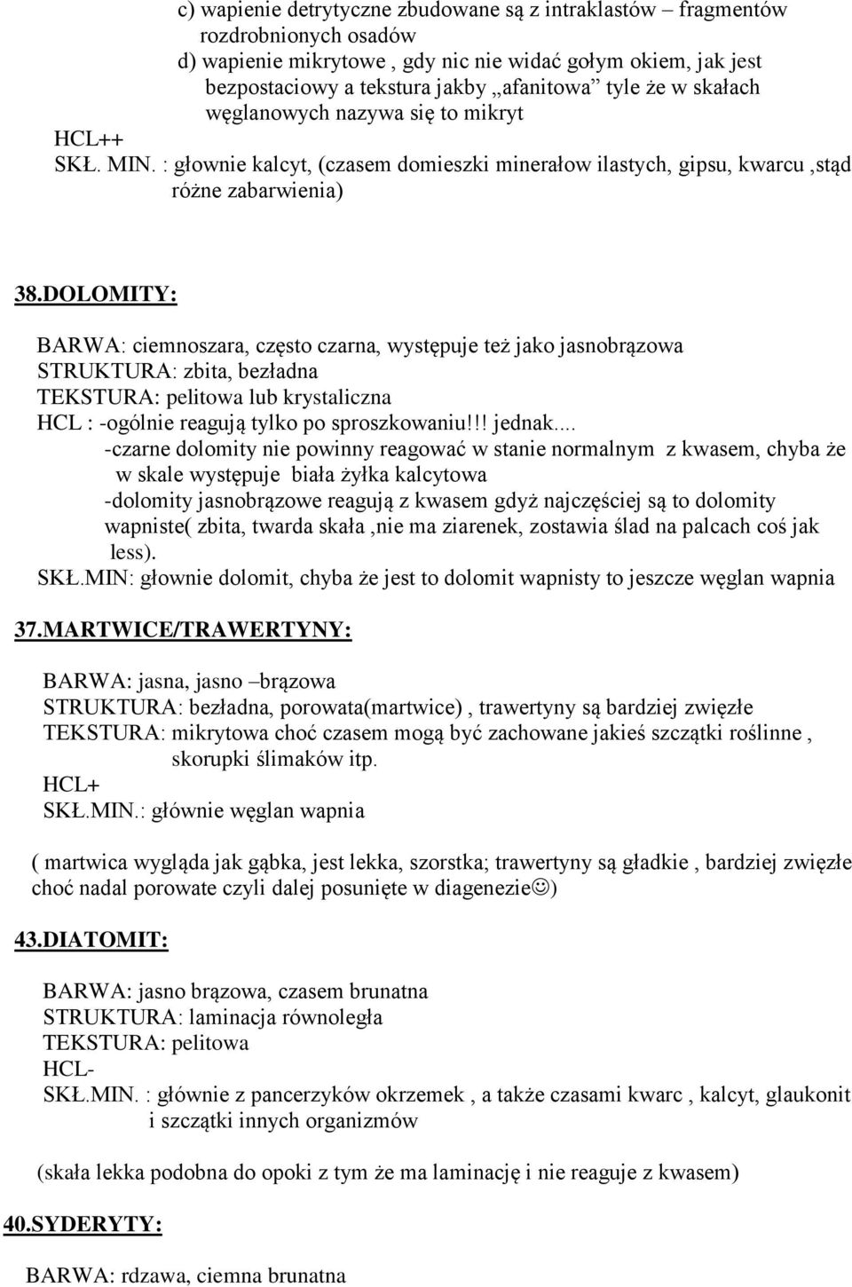 DOLOMITY: BARWA: ciemnoszara, często czarna, występuje też jako jasnobrązowa TEKSTURA: pelitowa lub krystaliczna HCL : -ogólnie reagują tylko po sproszkowaniu!!! jednak.