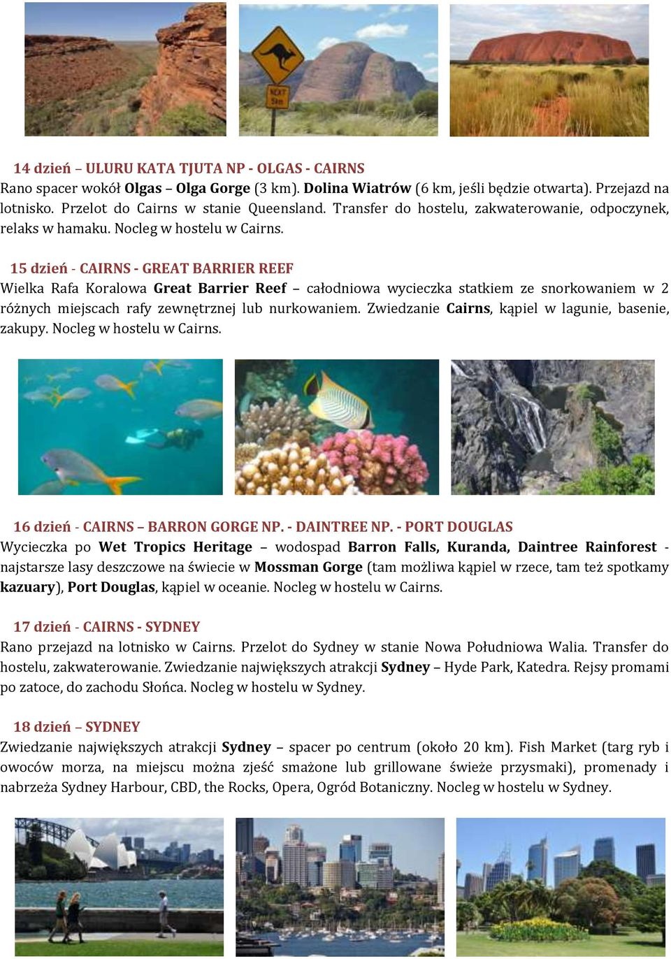 15 dzień - CAIRNS - GREAT BARRIER REEF Wielka Rafa Koralowa Great Barrier Reef całodniowa wycieczka statkiem ze snorkowaniem w 2 różnych miejscach rafy zewnętrznej lub nurkowaniem.