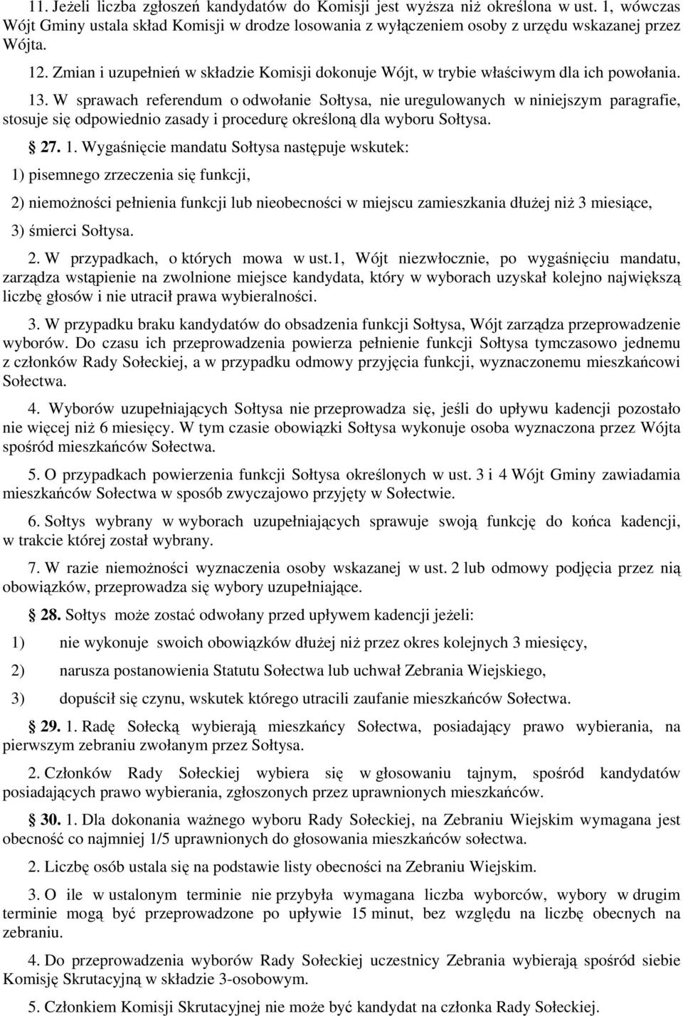 W sprawach referendum o odwołanie Sołtysa, nie uregulowanych w niniejszym paragrafie, stosuje się odpowiednio zasady i procedurę określoną dla wyboru Sołtysa. 27. 1.