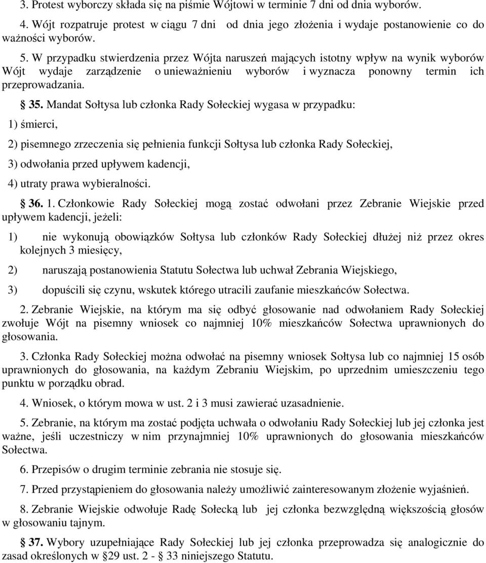 Mandat Sołtysa lub członka Rady Sołeckiej wygasa w przypadku: 1) śmierci, 2) pisemnego zrzeczenia się pełnienia funkcji Sołtysa lub członka Rady Sołeckiej, 3) odwołania przed upływem kadencji, 4)