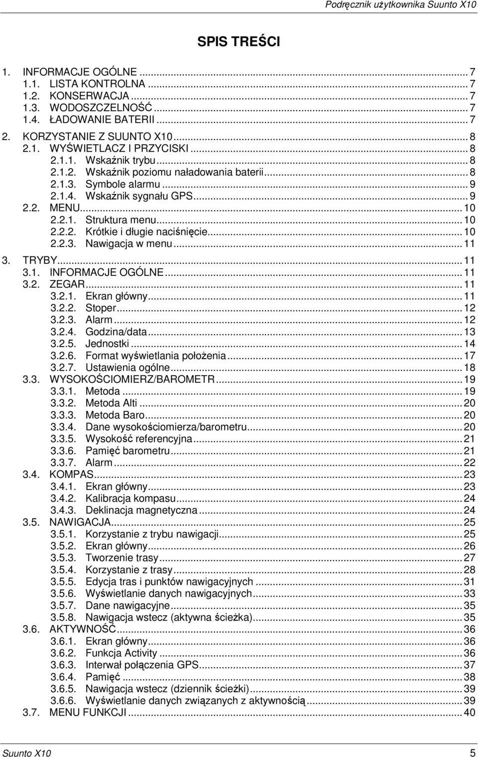 .. 10 2.2.3. Nawigacja w menu... 11 3. TRYBY... 11 3.1. INFORMACJE OGÓLNE... 11 3.2. ZEGAR... 11 3.2.1. Ekran główny... 11 3.2.2. Stoper... 12 3.2.3. Alarm... 12 3.2.4. Godzina/data... 13 3.2.5.