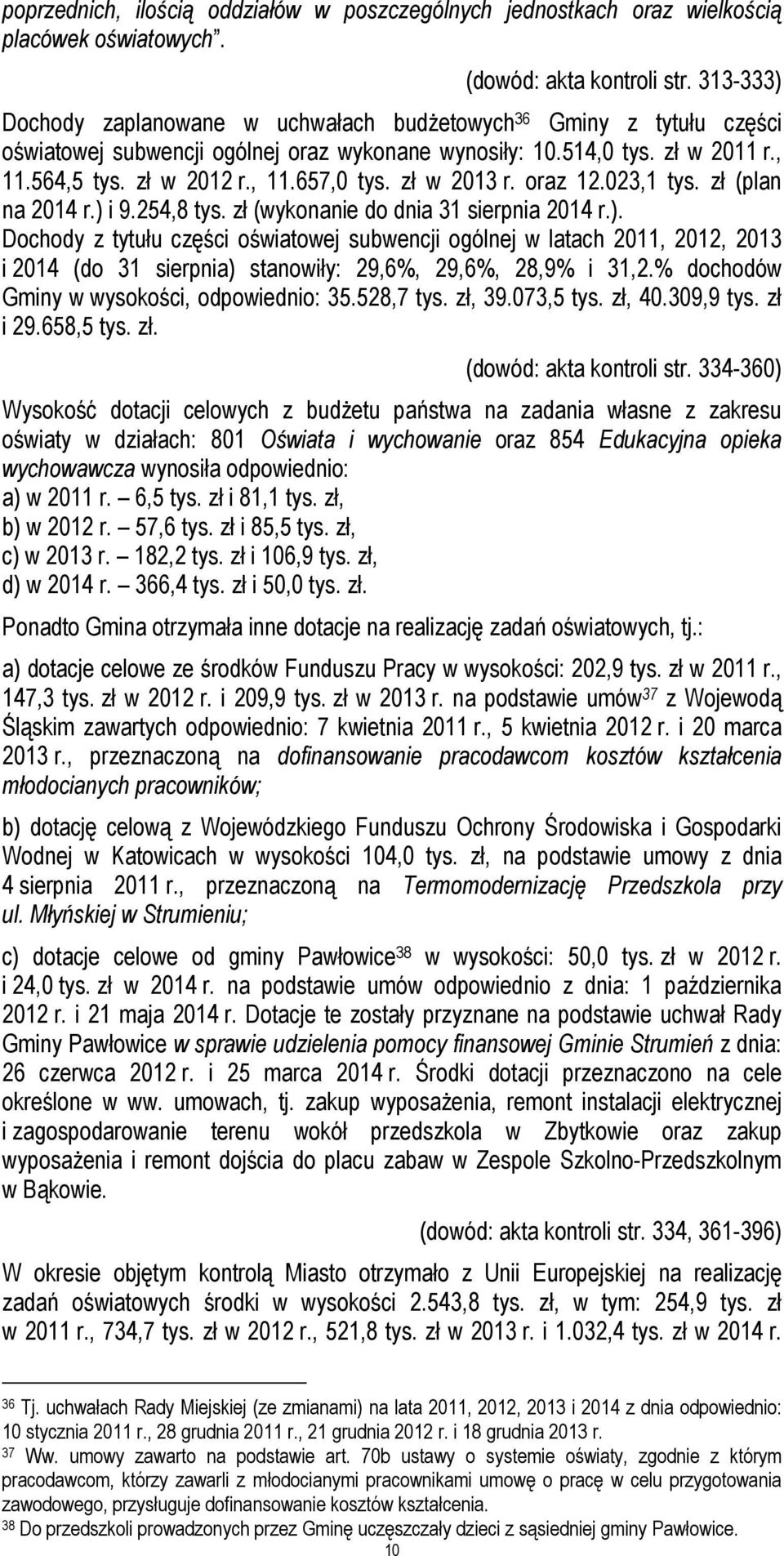 zł w 2013 r. oraz 12.023,1 tys. zł (plan na 2014 r.) i 9.254,8 tys. zł (wykonanie do dnia 31 sierpnia 2014 r.). Dochody z tytułu części oświatowej subwencji ogólnej w latach 2011, 2012, 2013 i 2014 (do 31 sierpnia) stanowiły: 29,6%, 29,6%, 28,9% i 31,2.