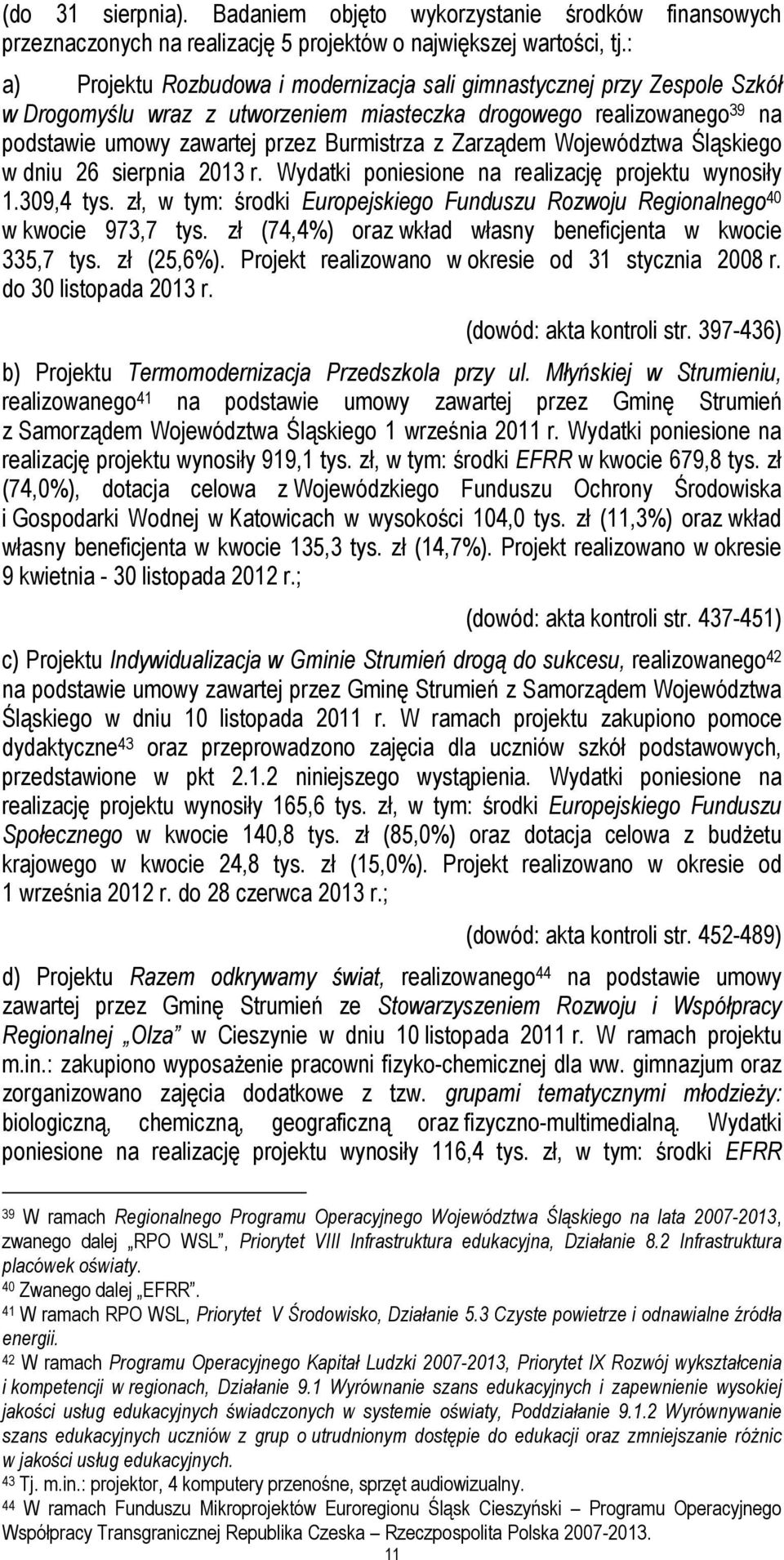 Zarządem Województwa Śląskiego w dniu 26 sierpnia 2013 r. Wydatki poniesione na realizację projektu wynosiły 1.309,4 tys.