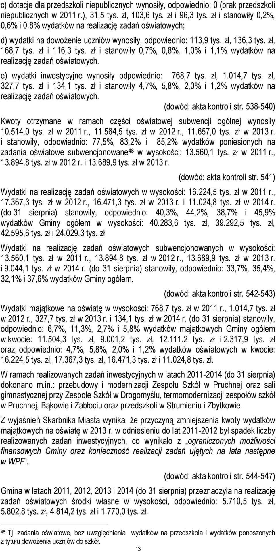 zł i stanowiły 0,7%, 0,8%, 1,0% i 1,1% wydatków na realizację zadań oświatowych. e) wydatki inwestycyjne wynosiły odpowiednio: 768,7 tys. zł, 1.014,7 tys. zł, 327,7 tys. zł i 134,1 tys.