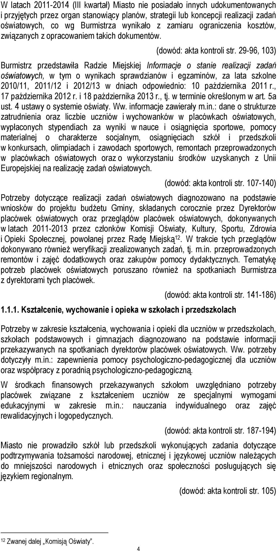 29-96, 103) Burmistrz przedstawiła Radzie Miejskiej Informacje o stanie realizacji zadań oświatowych, w tym o wynikach sprawdzianów i egzaminów, za lata szkolne 2010/11, 2011/12 i 2012/13 w dniach