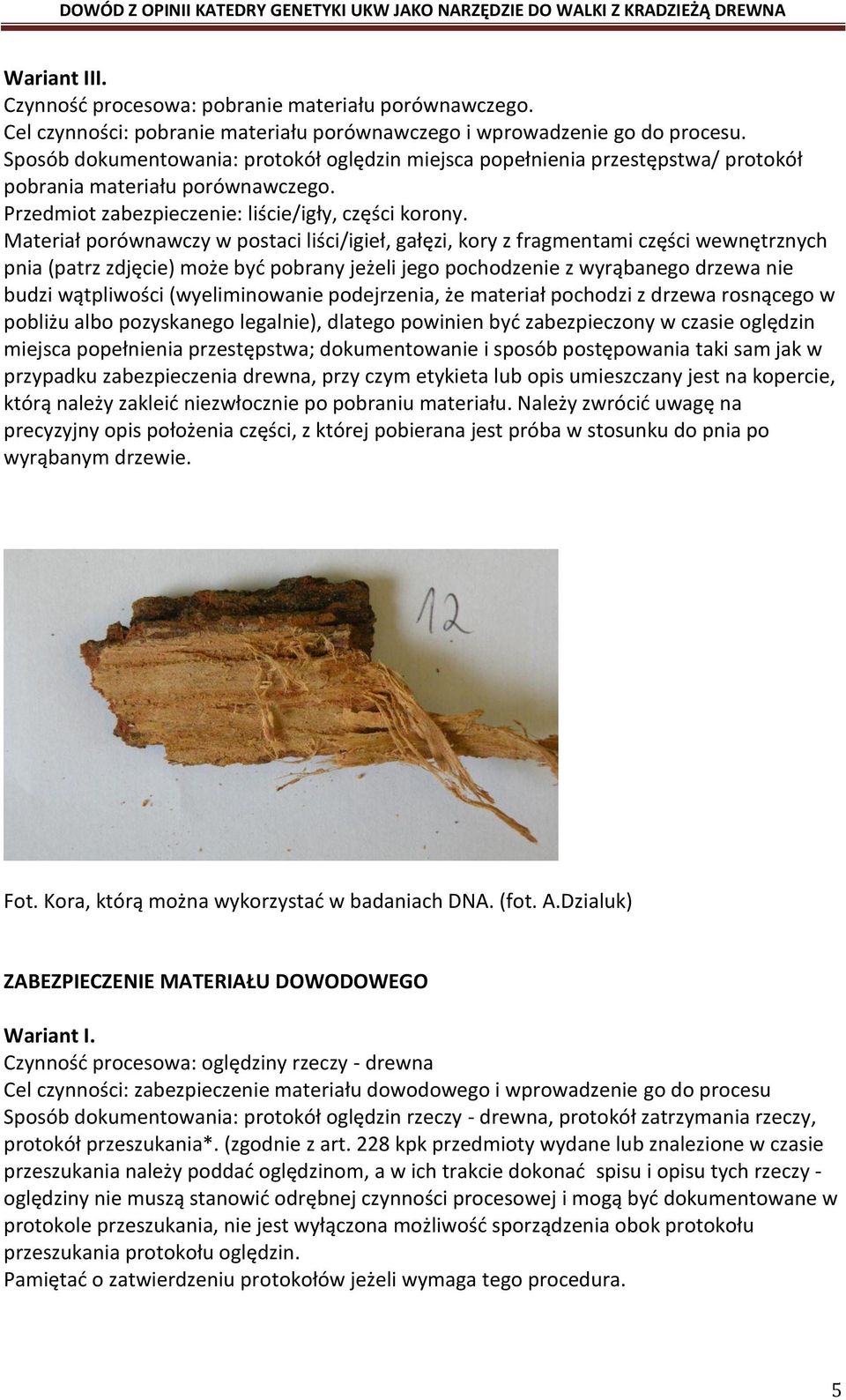 Materiał porównawczy w postaci liści/igieł, gałęzi, kory z fragmentami części wewnętrznych pnia (patrz zdjęcie) może być pobrany jeżeli jego pochodzenie z wyrąbanego drzewa nie budzi wątpliwości