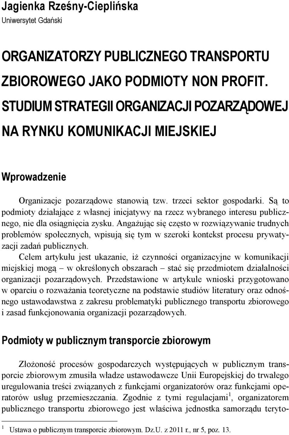 Są to podmioty działające z własnej inicjatywy na rzecz wybranego interesu publicznego, nie dla osiągnięcia zysku.