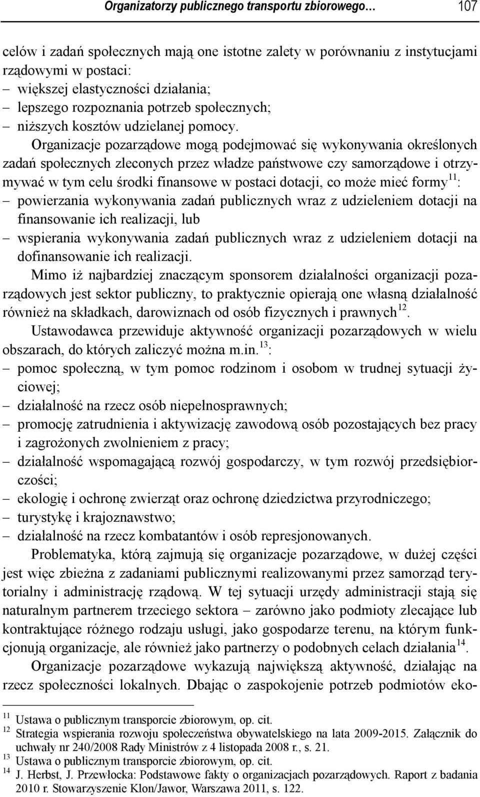 Organizacje pozarządowe mogą podejmować się wykonywania określonych zadań społecznych zleconych przez władze państwowe czy samorządowe i otrzymywać w tym celu środki finansowe w postaci dotacji, co