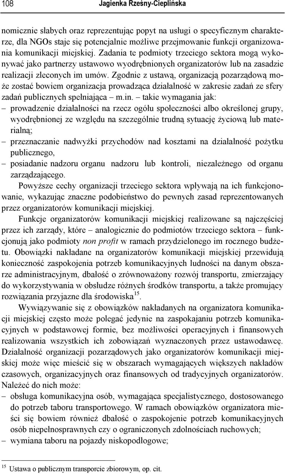 Zgodnie z ustawą, organizacją pozarządową może zostać bowiem organizacja prowadząca działalność w zakresie zadań ze sfery zadań publicznych spełniająca m.in.