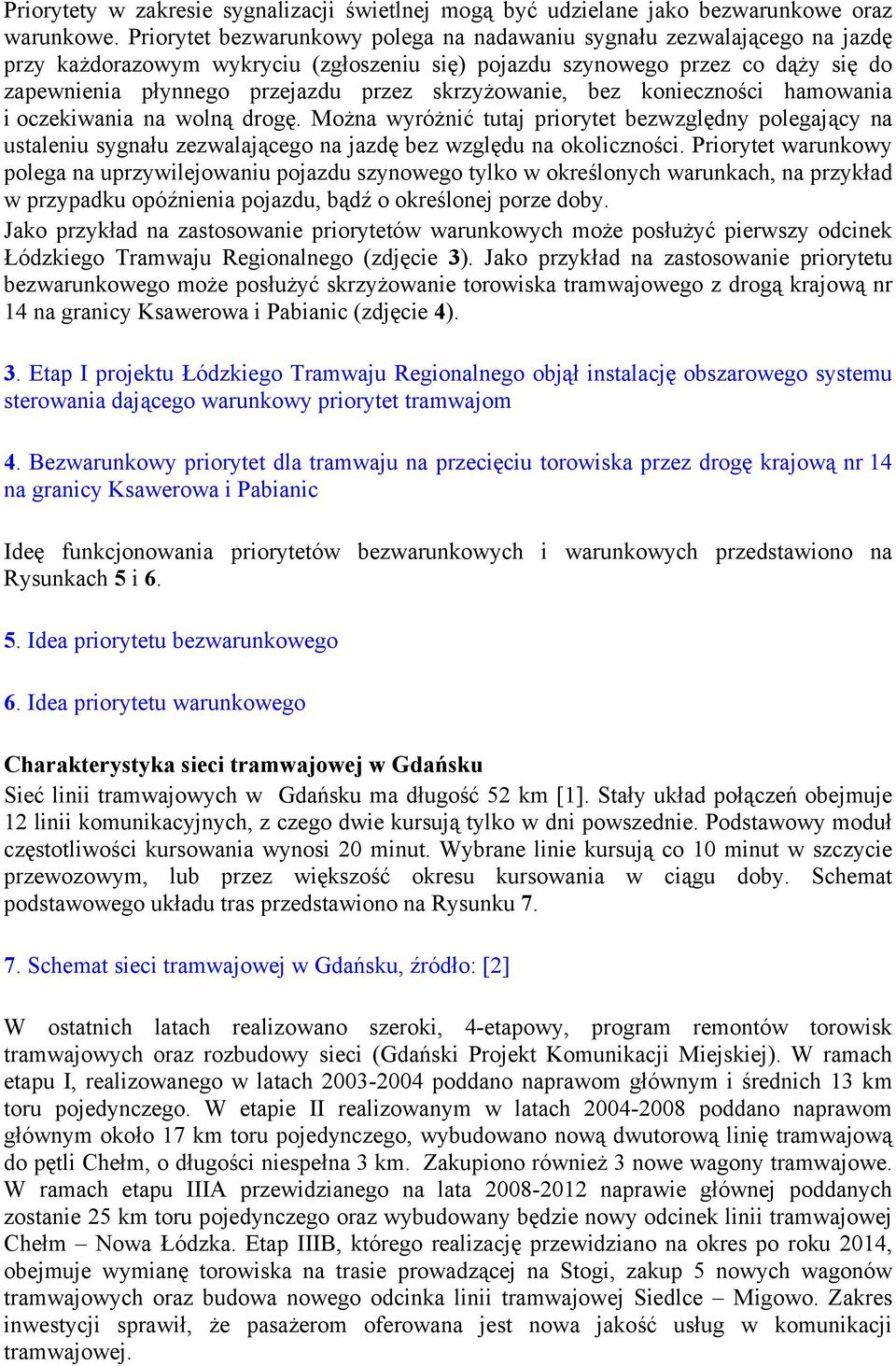 skrzyżowanie, bez konieczności hamowania i oczekiwania na wolną drogę. Można wyróżnić tutaj priorytet bezwzględny polegający na ustaleniu sygnału zezwalającego na jazdę bez względu na okoliczności.