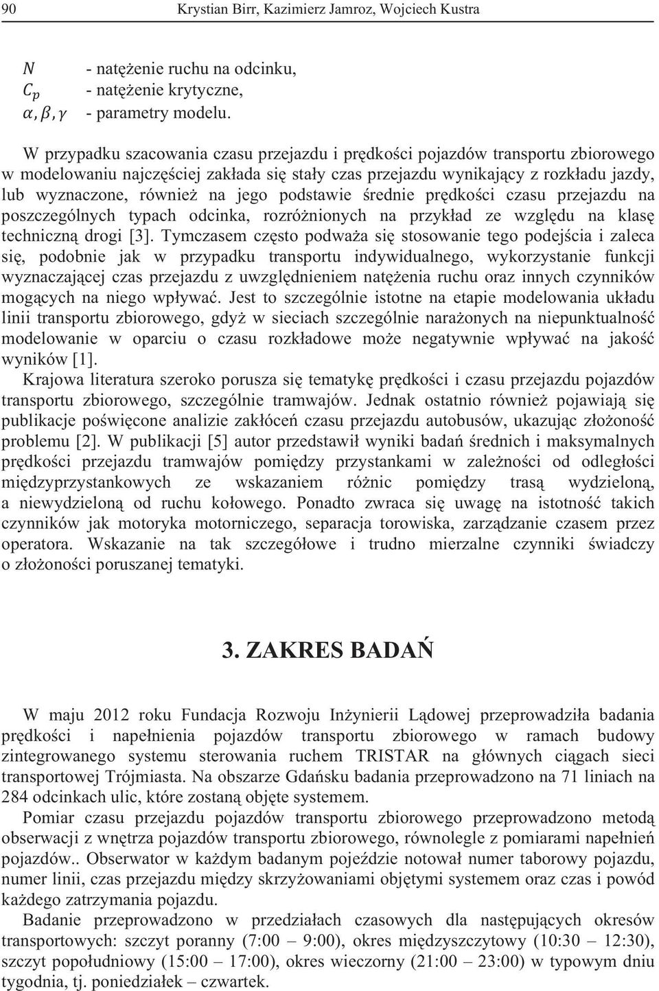 podstawie rednie pr dko ci czasu przejazdu na poszczególnych typach odcinka, rozró nionych na przyk ad ze wzgl du na klas techniczn drogi [3].