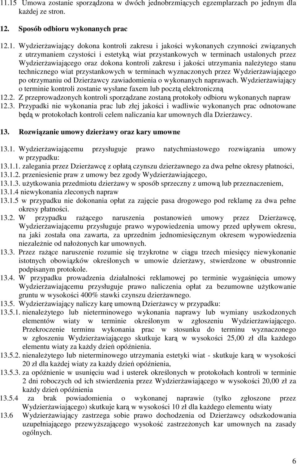 stanu technicznego wiat przystankowych w terminach wyznaczonych przez Wydzierżawiającego po otrzymaniu od Dzierżawcy zawiadomienia o wykonanych naprawach.