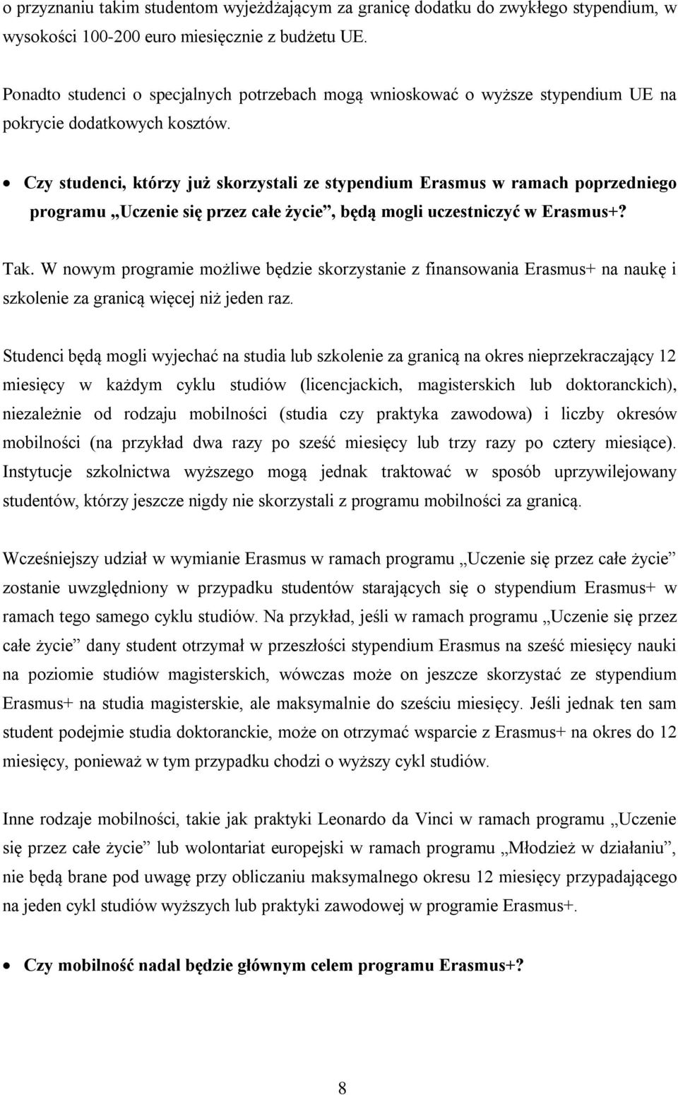 Czy studenci, którzy już skorzystali ze stypendium Erasmus w ramach poprzedniego programu Uczenie się przez całe życie, będą mogli uczestniczyć w Erasmus+? Tak.