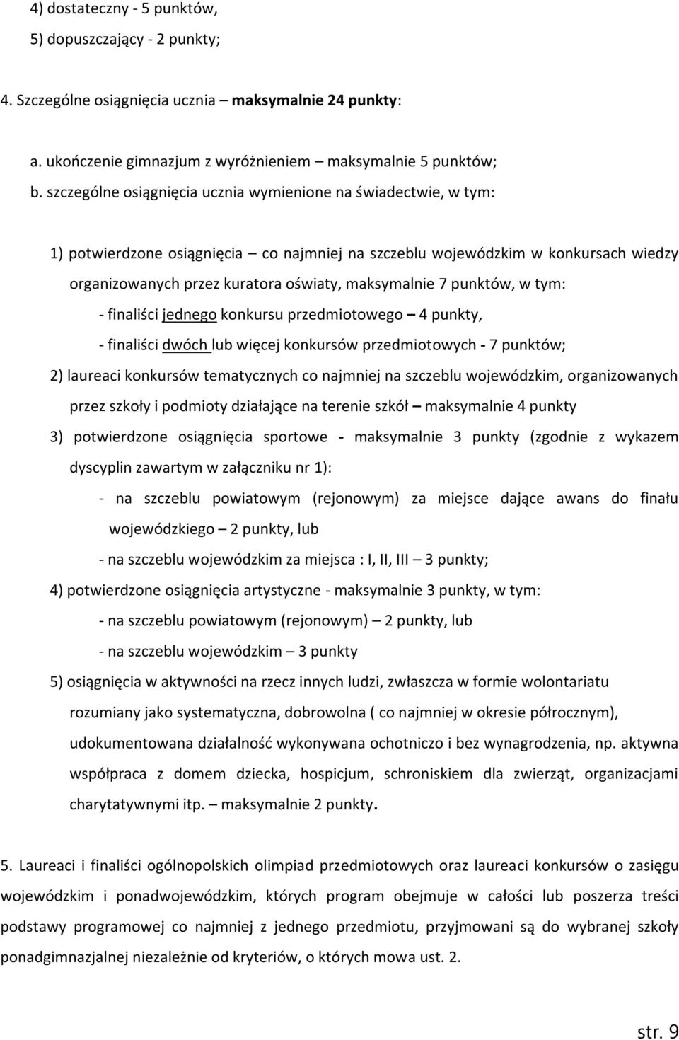 7 punktów, w tym: - finaliści jednego konkursu przedmiotowego 4 punkty, - finaliści dwóch lub więcej konkursów przedmiotowych - 7 punktów; 2) laureaci konkursów tematycznych co najmniej na szczeblu