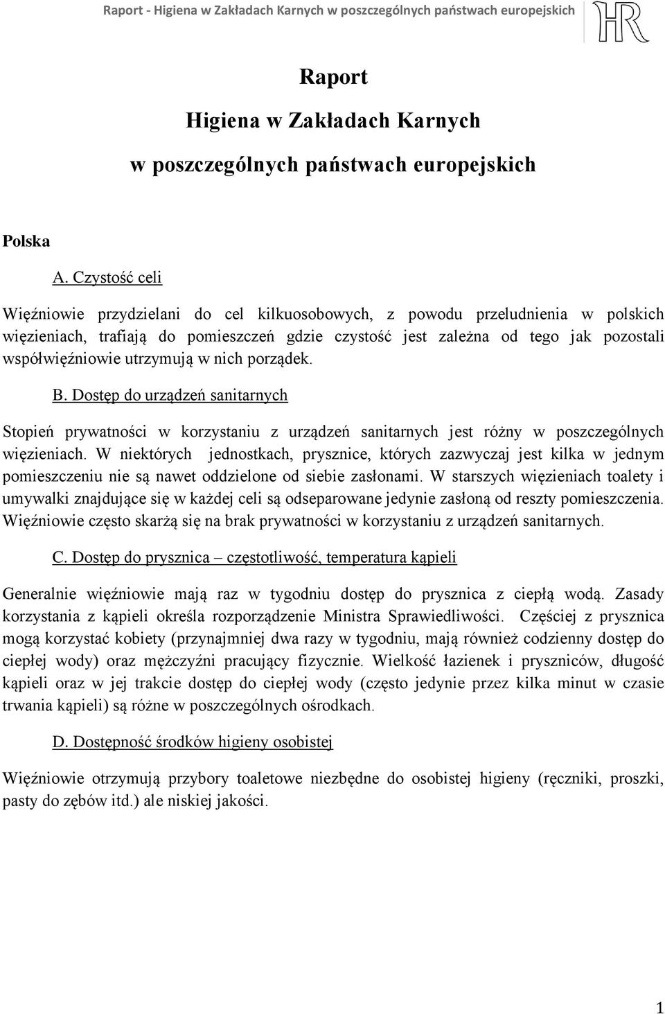 W niektórych jednostkach, prysznice, których zazwyczaj jest kilka w jednym pomieszczeniu nie są nawet oddzielone od siebie zasłonami.