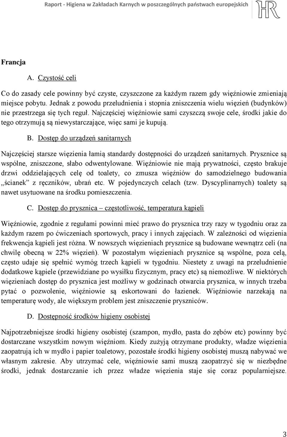 Najczęściej więźniowie sami czyszczą swoje cele, środki jakie do tego otrzymują są niewystarczające, więc sami je kupują.