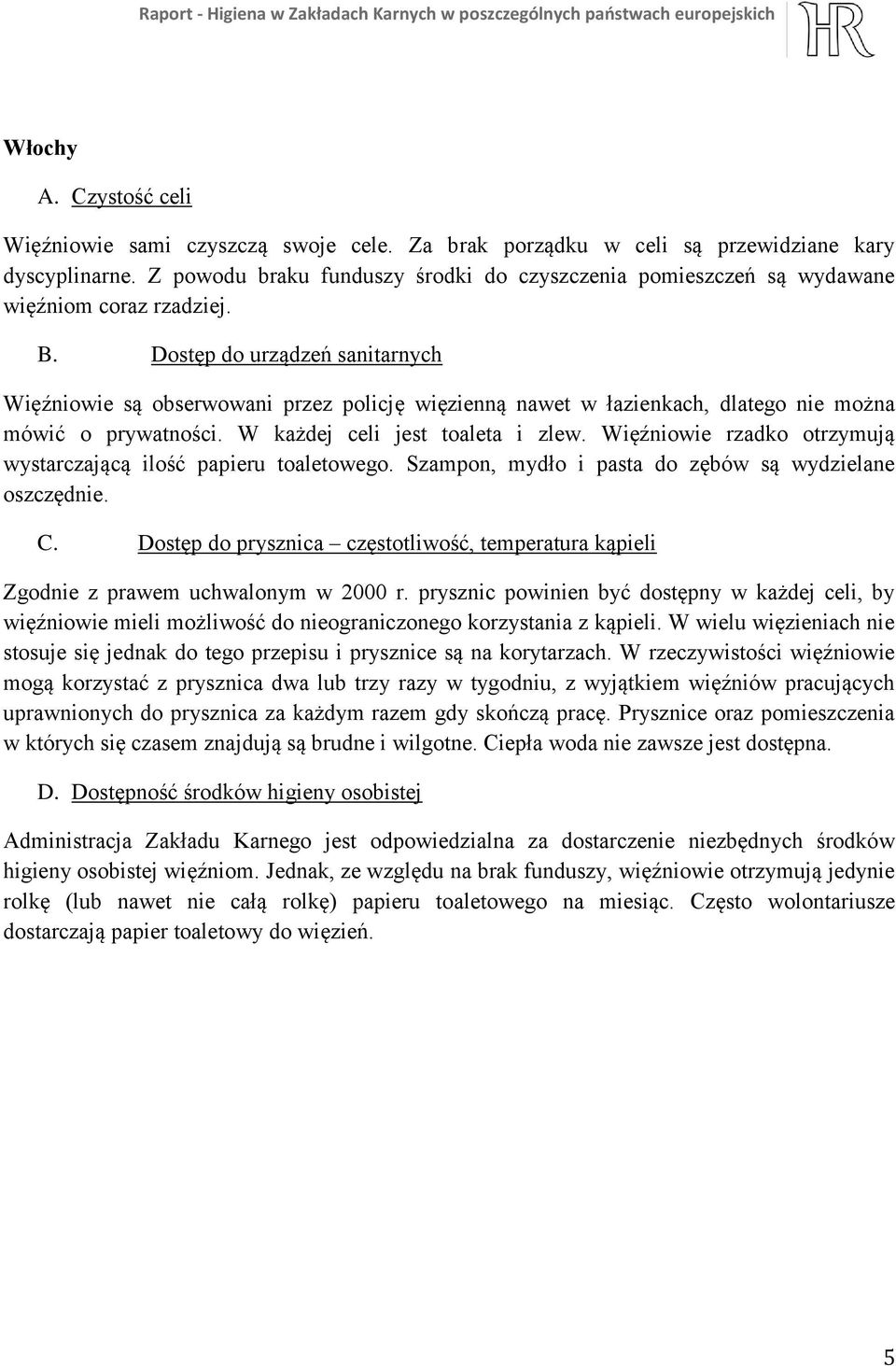 Więźniowie rzadko otrzymują wystarczającą ilość papieru toaletowego. Szampon, mydło i pasta do zębów są wydzielane oszczędnie. Zgodnie z prawem uchwalonym w 2000 r.