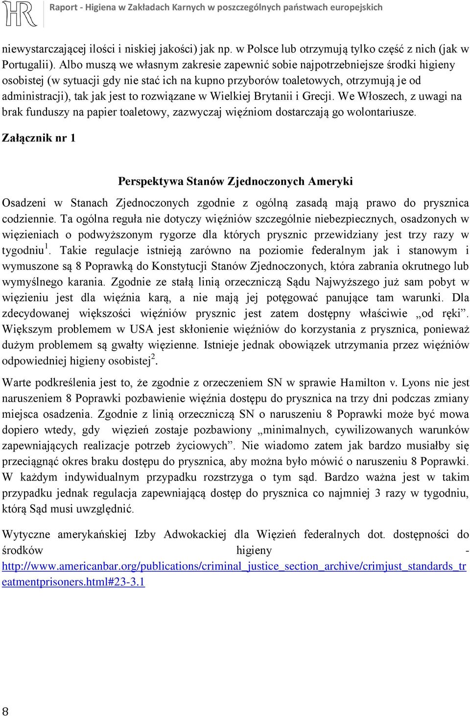 rozwiązane w Wielkiej Brytanii i Grecji. We Włoszech, z uwagi na brak funduszy na papier toaletowy, zazwyczaj więźniom dostarczają go wolontariusze.