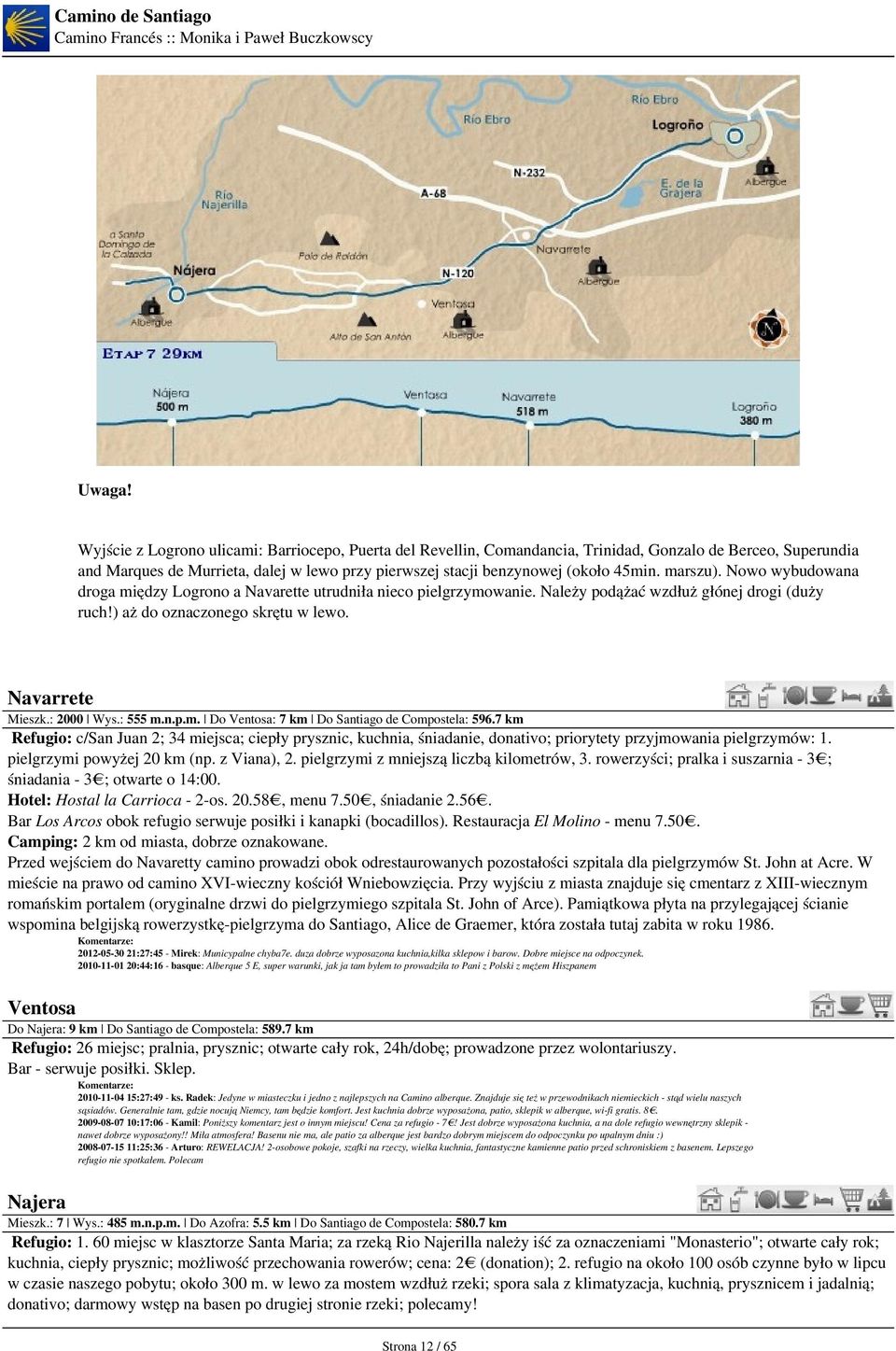 : 555 m.n.p.m. Do Ventosa: 7 km Do Santiago de Compostela: 596.7 km Refugio: c/san Juan 2; 34 miejsca; ciepły prysznic, kuchnia, śniadanie, donativo; priorytety przyjmowania pielgrzymów: 1.