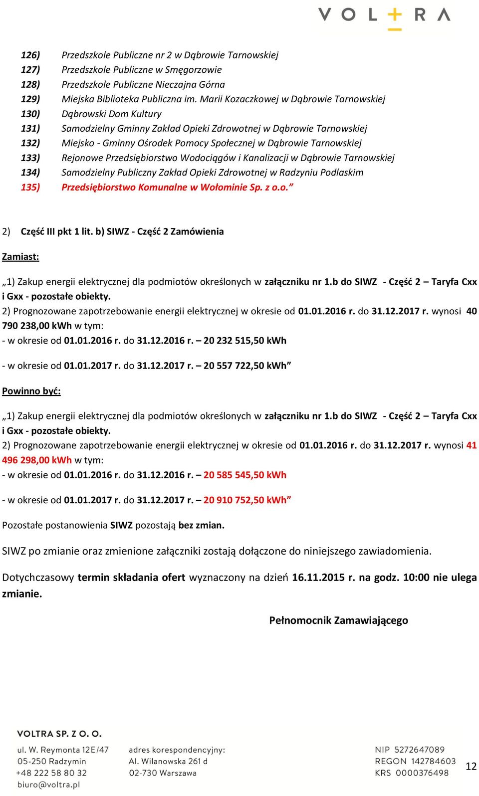 Tarnowskiej 133) Rejonowe Przedsiębiorstwo Wodociągów i Kanalizacji w Dąbrowie Tarnowskiej 134) Samodzielny Publiczny Zakład Opieki Zdrowotnej w Radzyniu Podlaskim 135) Przedsiębiorstwo Komunalne w