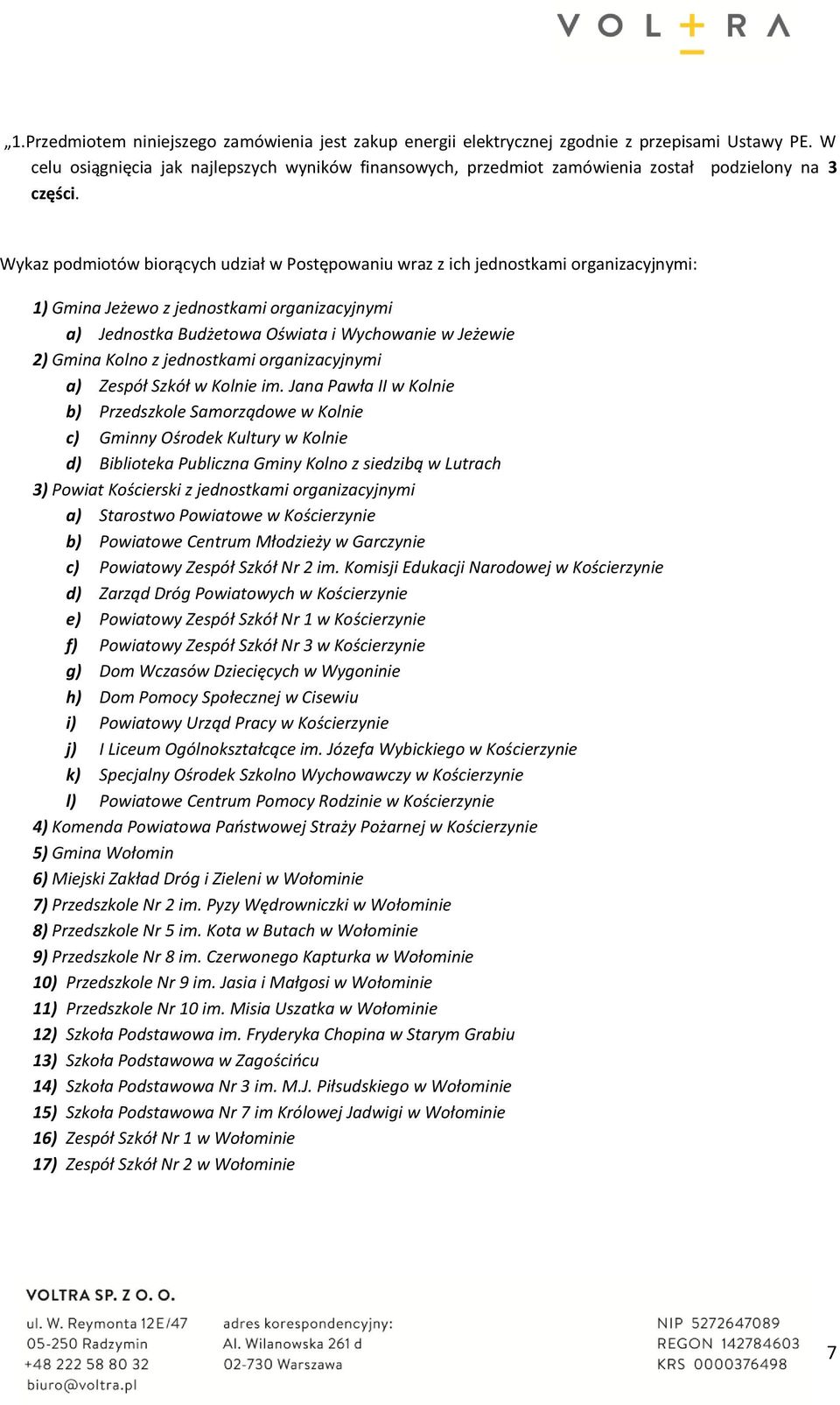 Wykaz podmiotów biorących udział w Postępowaniu wraz z ich jednostkami organizacyjnymi: 1) Gmina Jeżewo z jednostkami organizacyjnymi a) Jednostka Budżetowa Oświata i Wychowanie w Jeżewie 2) Gmina