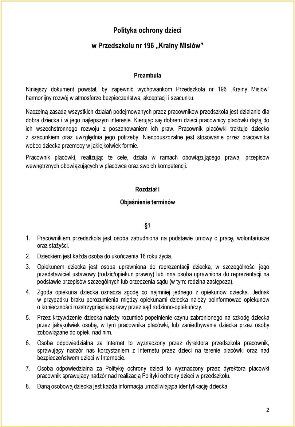 Kierując się dobrem dzieci pracownicy placówki dążą do ich wszechstronnego rozwoju z poszanowaniem ich praw. Pracownik placówki traktuje dziecko z szacunkiem oraz uwzględnia jego potrzeby.