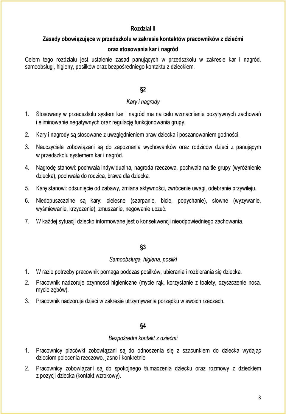 Stosowany w przedszkolu system kar i nagród ma na celu wzmacnianie pozytywnych zachowań i eliminowanie negatywnych oraz regulację funkcjonowania grupy. 2.