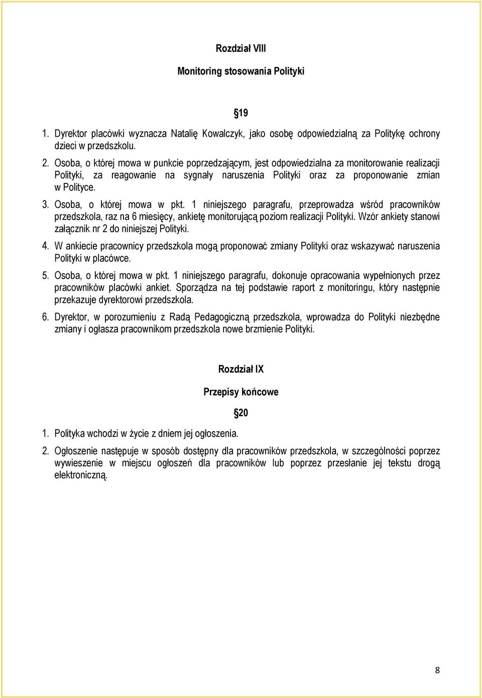 Osoba, o której mowa w pkt. 1 niniejszego paragrafu, przeprowadza wśród pracowników przedszkola, raz na 6 miesięcy, ankietę monitorującą poziom realizacji Polityki.