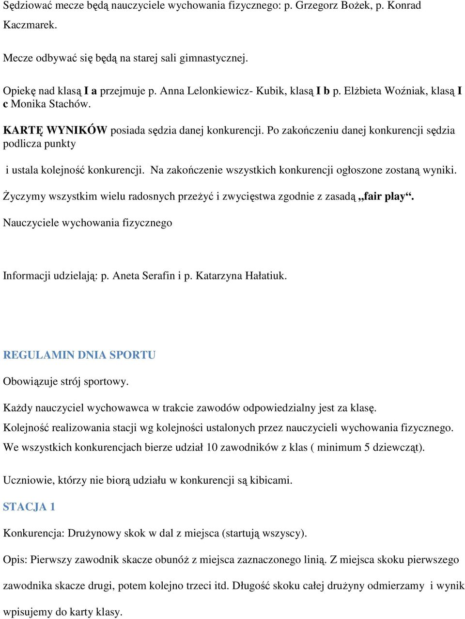 Po zakończeniu danej konkurencji sędzia podlicza punkty i ustala kolejność konkurencji. Na zakończenie wszystkich konkurencji ogłoszone zostaną wyniki.