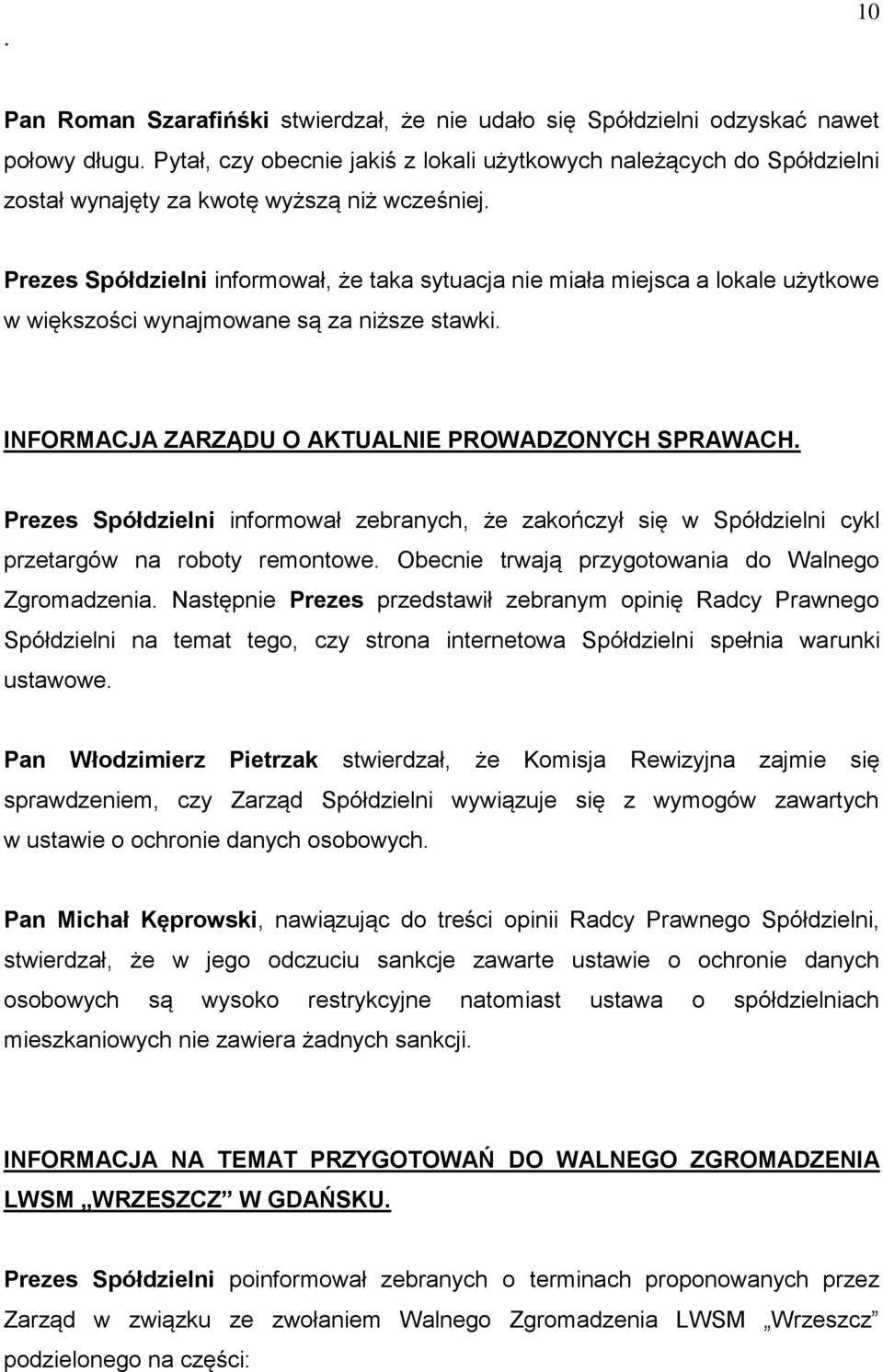 Prezes Spółdzielni informował zebranych, że zakończył się w Spółdzielni cykl przetargów na roboty remontowe Obecnie trwają przygotowania do Walnego Zgromadzenia Następnie Prezes przedstawił zebranym