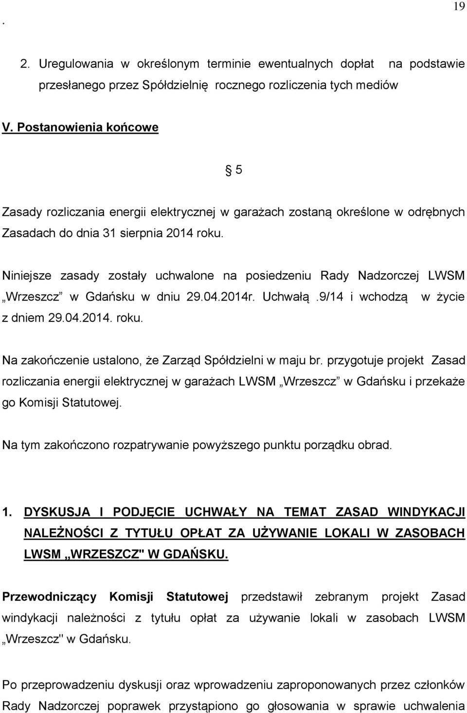 Uchwałą 9/14 i wchodzą w życie z dniem 29042014 roku Na zakończenie ustalono, że Zarząd Spółdzielni w maju br przygotuje projekt Zasad rozliczania energii elektrycznej w garażach LWSM Wrzeszcz w