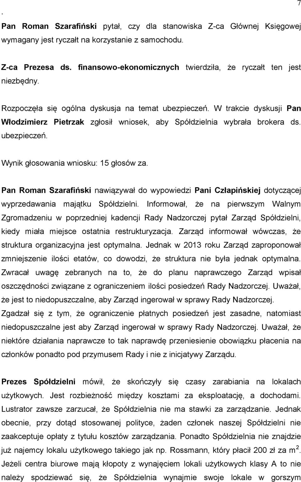 głosów za Pan Roman Szarafiński nawiązywał do wypowiedzi Pani Człapińskiej dotyczącej wyprzedawania majątku Spółdzielni Informował, że na pierwszym Walnym Zgromadzeniu w poprzedniej kadencji Rady