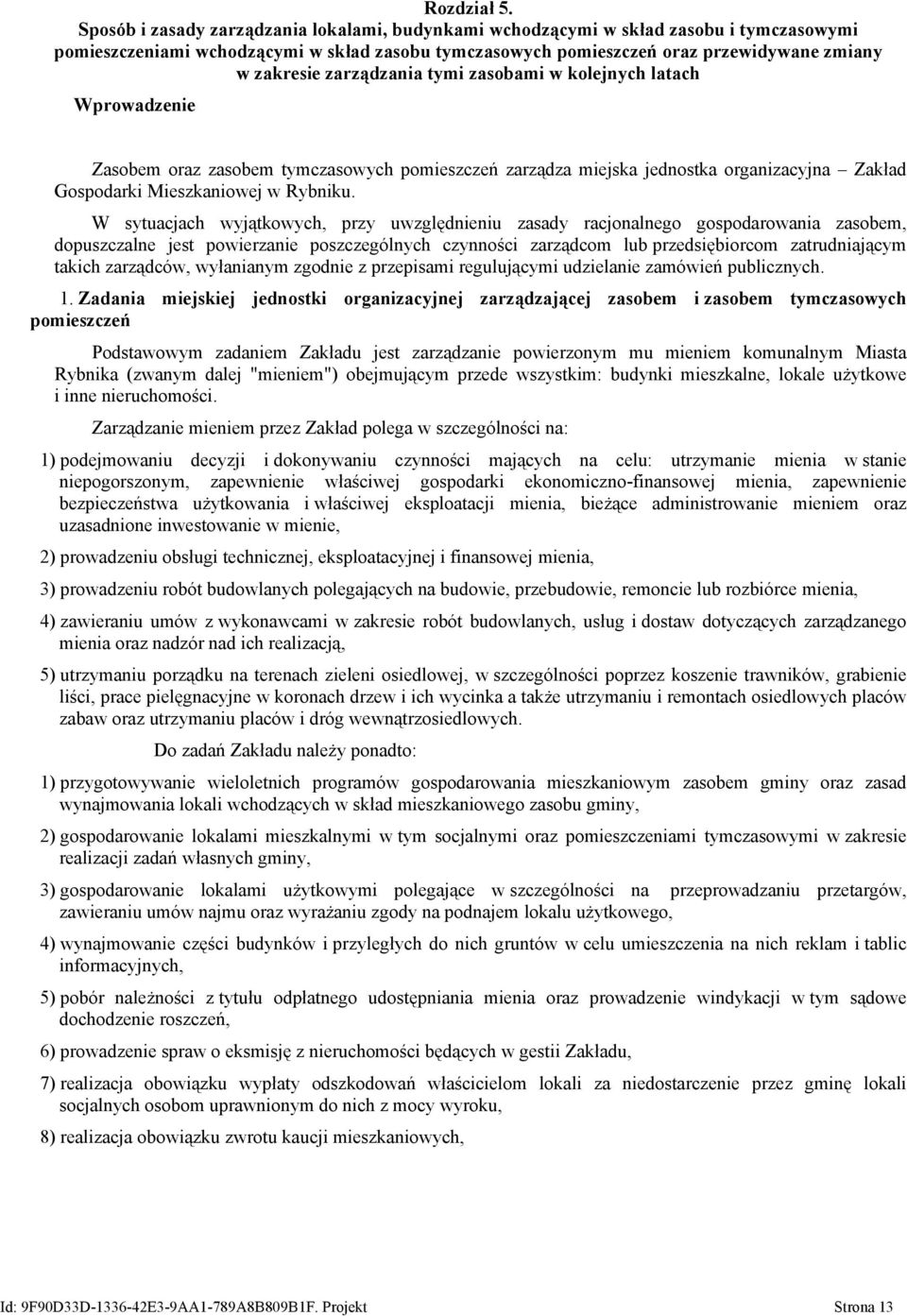 zarządzania tymi zasobami w kolejnych latach Wprowadzenie Zasobem oraz zasobem tymczasowych pomieszczeń zarządza miejska jednostka organizacyjna Zakład Gospodarki Mieszkaniowej w Rybniku.