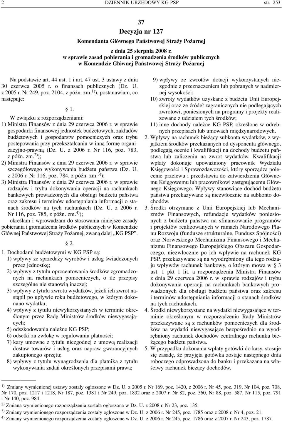 o finansach publicznych (Dz. U. z 2005 r. Nr 249, poz. 2104, z póên. zm. 1) ), postanawiam, co nast puje: 1. W zwiàzku z rozporzàdzeniami: 1) Ministra Finansów z dnia 29 czerwca 2006 r.