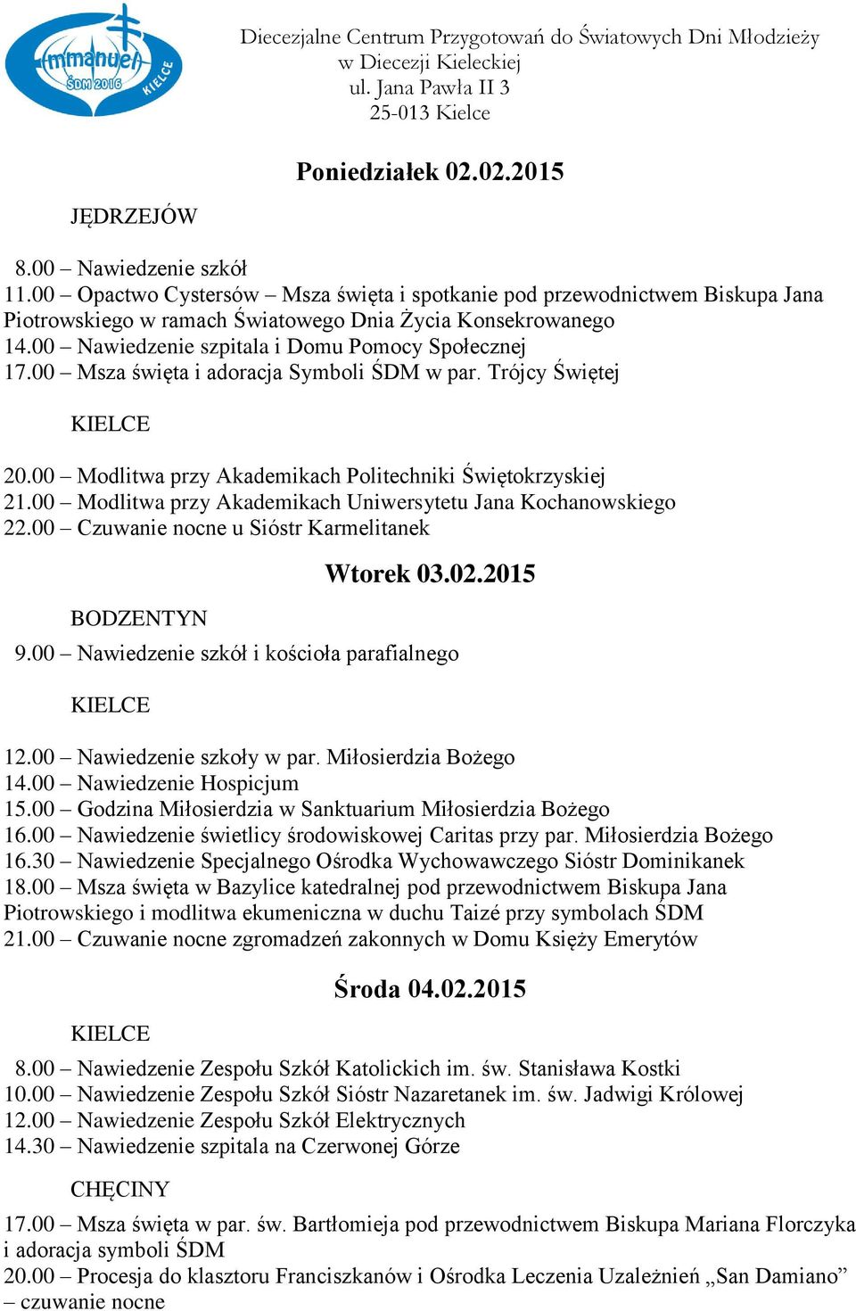 00 Modlitwa przy Akademikach Uniwersytetu Jana Kochanowskiego 22.00 Czuwanie nocne u Sióstr Karmelitanek BODZENTYN Wtorek 03.02.2015 9.00 Nawiedzenie szkół i kościoła parafialnego 12.
