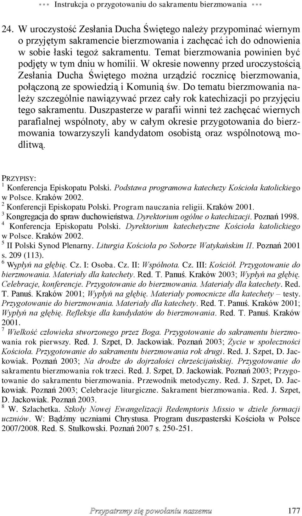 Temat bierzmowania powinien być podjęty w tym dniu w homilii. W okresie nowenny przed uroczystością Zesłania Ducha Świętego można urządzić rocznicę bierzmowania, połączoną ze spowiedzią i Komunią św.