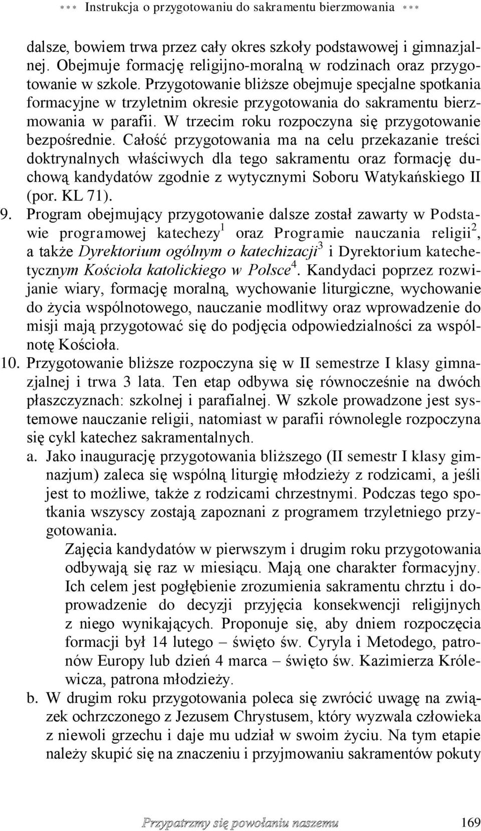 Przygotowanie bliższe obejmuje specjalne spotkania formacyjne w trzyletnim okresie przygotowania do sakramentu bierzmowania w parafii. W trzecim roku rozpoczyna się przygotowanie bezpośrednie.